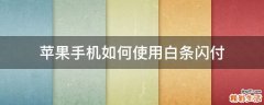 苹果手机如何使用白条闪付