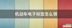 机动车电子标签怎么领