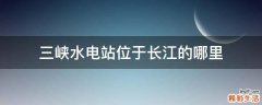 三峡水电站位于长江的哪里