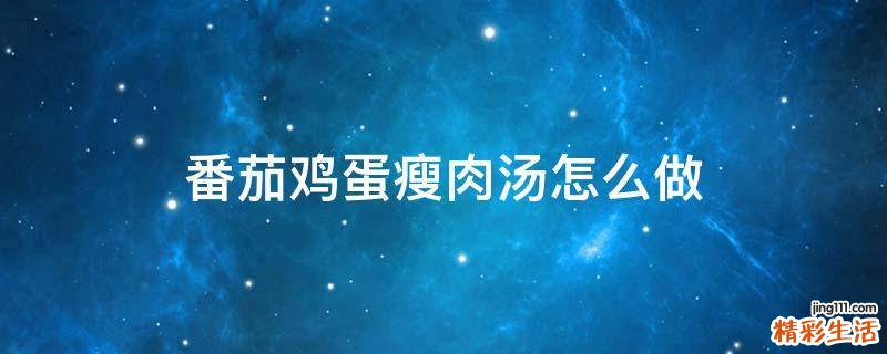 番茄鸡蛋瘦肉汤怎么做