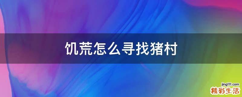饥荒怎么寻找猪村