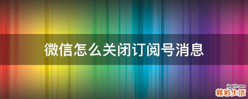 微信怎么关闭订阅号消息