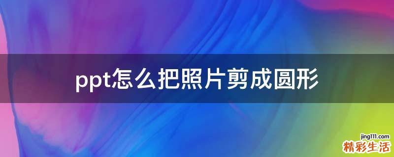 ppt怎么把照片剪成圆形
