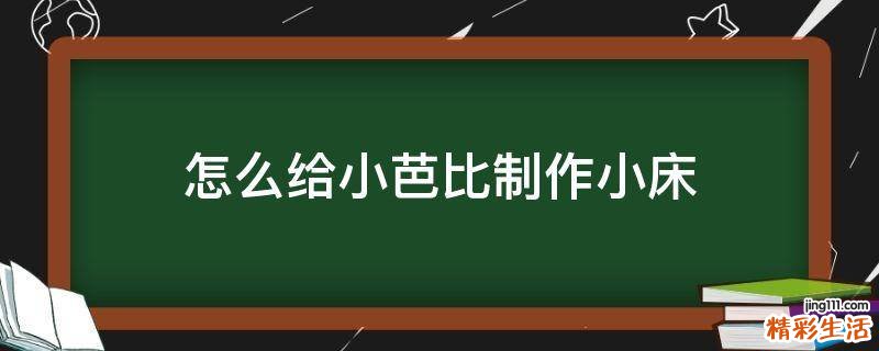 怎么给小芭比制作小床