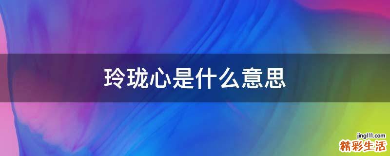 玲珑心是什么意思