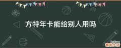 方特年卡能给别人用吗