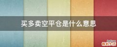 买多卖空平仓是什么意思