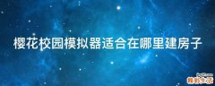 樱花校园模拟器适合在哪里建房子