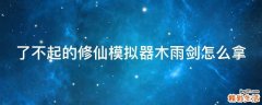 了不起的修仙模拟器木雨剑怎么拿