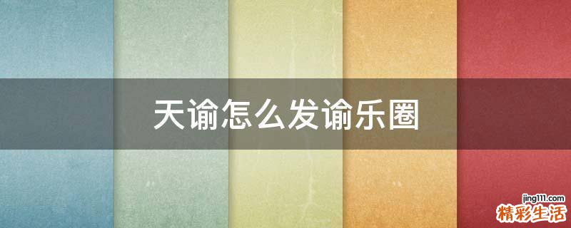 天谕怎么发谕乐圈