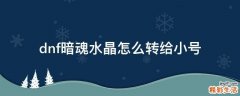 dnf暗魂水晶怎么转给小号