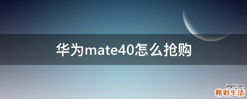 华为mate40怎么抢购