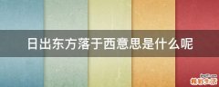 日出东方落于西意思是什么呢