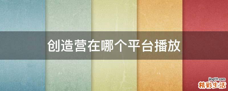 创造营在哪个平台播放
