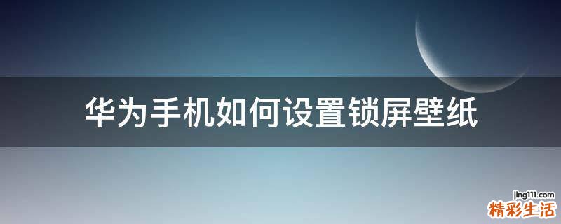 华为手机如何设置锁屏壁纸