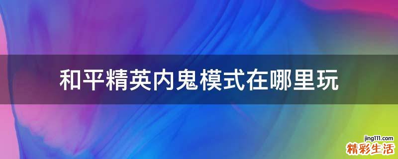 和平精英内鬼模式在哪里玩