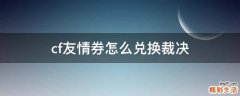 cf友情券怎么兑换裁决