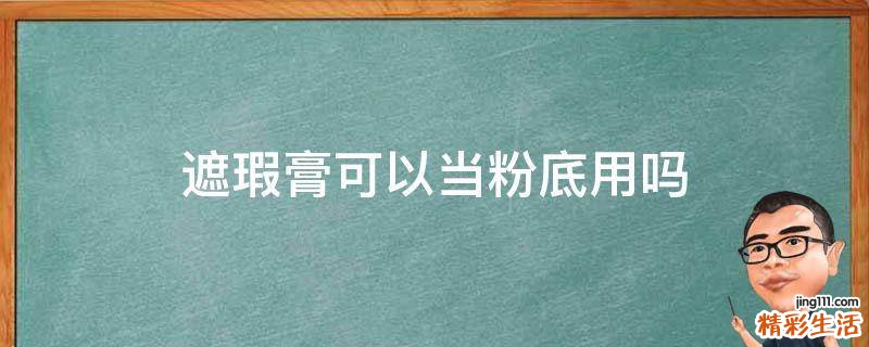 遮瑕膏可以当粉底用吗
