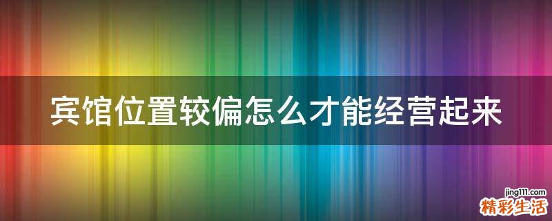 宾馆位置较偏怎么才能经营起来