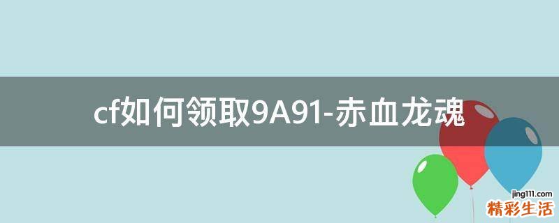 cf如何领取9A91-赤血龙魂