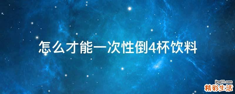 怎么才能一次性倒4杯饮料