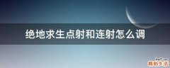 绝地求生点射和连射怎么调