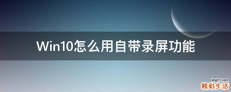 Win10怎么用自带录屏功能