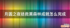 月圆之夜拯救黑森林成就怎么完成