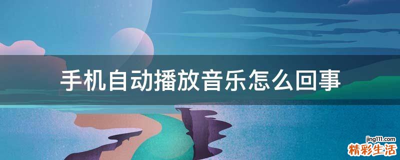 手机自动播放音乐怎么回事