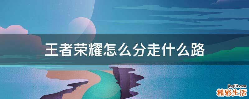 王者荣耀怎么分走什么路