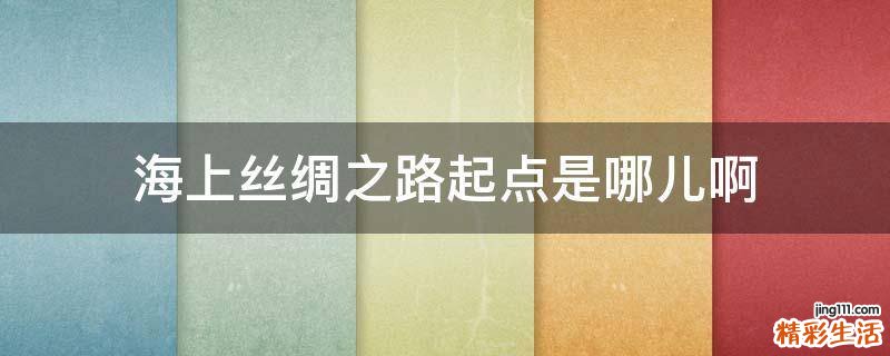 海上丝绸之路起点是哪儿啊