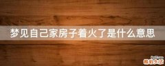 梦见自己家房子着火了是什么意思