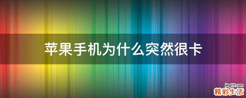 苹果手机为什么突然很卡