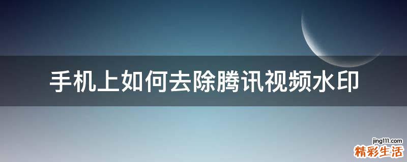 手机上如何去除腾讯视频水印