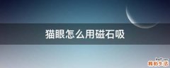 猫眼怎么用磁石吸