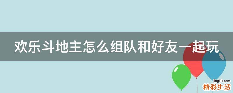 欢乐斗地主怎么组队和好友一起玩