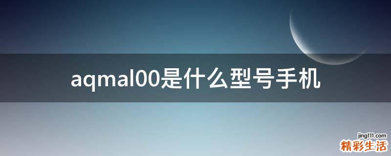 aqmal00是什么型号手机