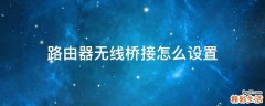 路由器无线桥接怎么设置