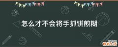 怎么才不会将手抓饼煎糊