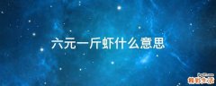 六元一斤虾什么意思