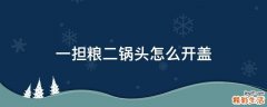 一担粮二锅头怎么开盖
