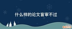 什么样的论文盲审不过