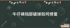 牛仔裤裆部破掉如何修复