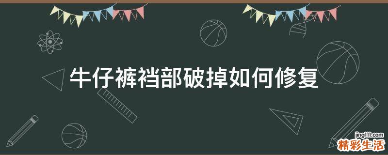 牛仔裤裆部破掉如何修复