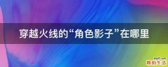 穿越火线的“角色影子”在哪里