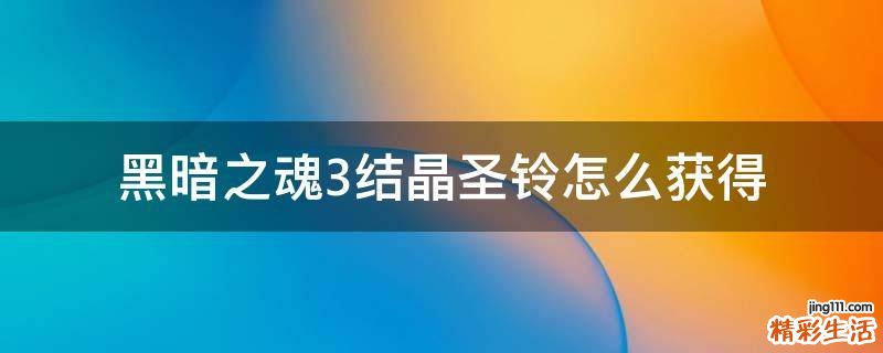黑暗之魂3结晶圣铃怎么获得