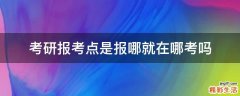 考研报考点是报哪就在哪考吗