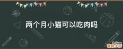 两个月小猫可以吃肉吗