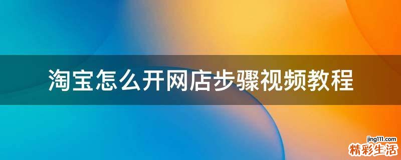 淘宝怎么开网店步骤视频教程
