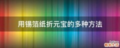 用锡箔纸折元宝的多种方法